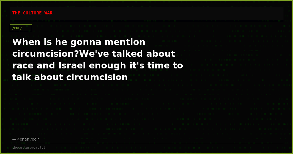 When is he gonna mention circumcision?We've talked about race and Israel enough it's time to talk about circumcision