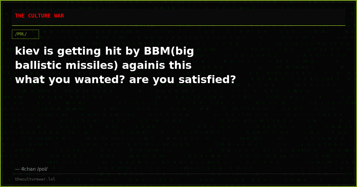 kiev is getting hit by BBM(big ballistic missiles) againis this what you wanted? are you satisfied?