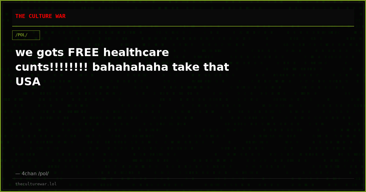 we gots FREE healthcare cunts!!!!!!!! bahahahaha take that USA