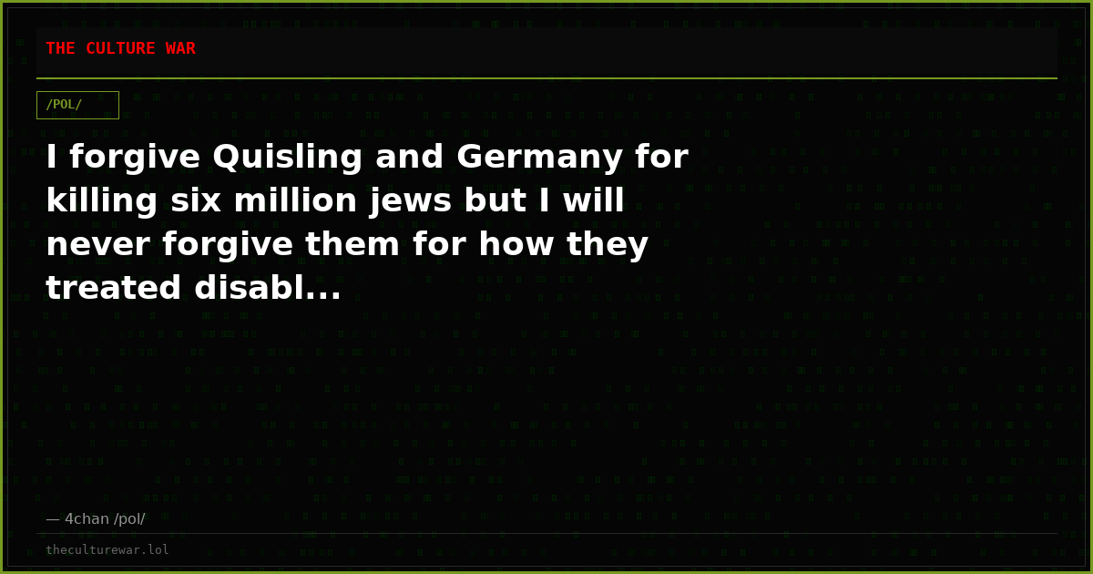 I forgive Quisling and Germany for killing six million jews but I will never forgive them for how they treated disabl...