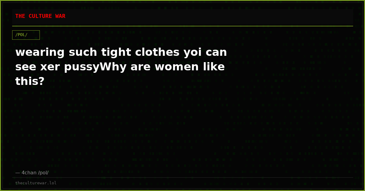 wearing such tight clothes yoi can see xer pussyWhy are women like this?