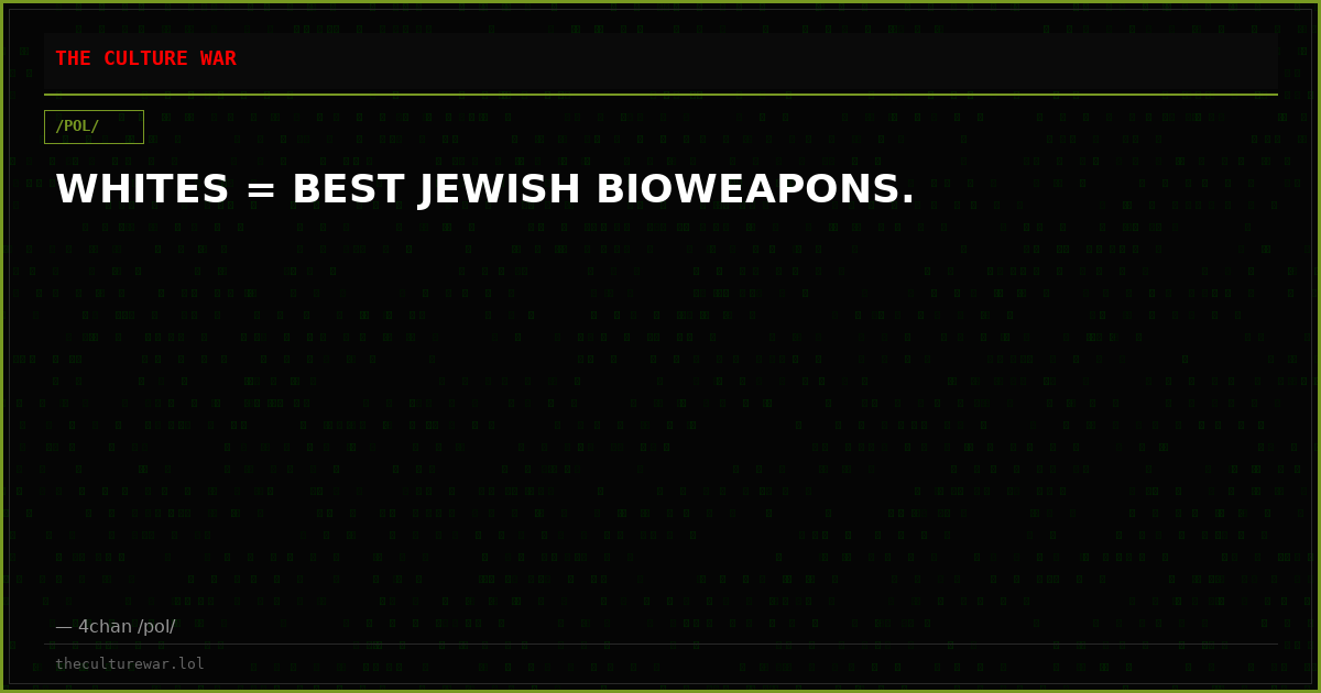 WHITES = BEST JEWISH BIOWEAPONS.