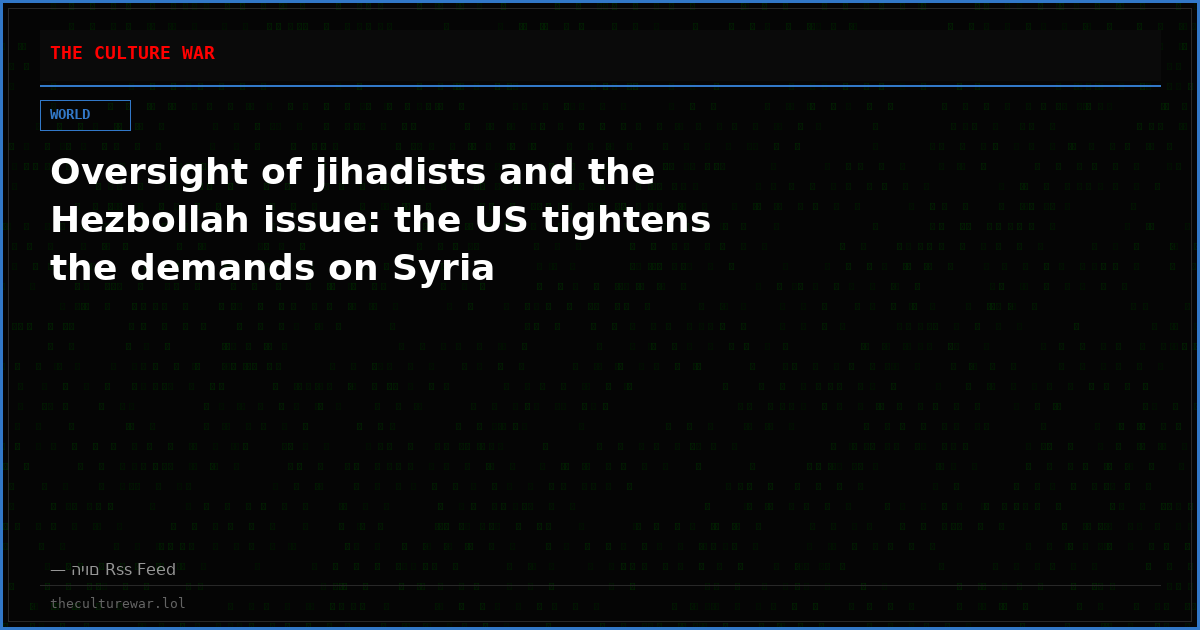 Oversight of jihadists and the Hezbollah issue: the US tightens the demands on Syria