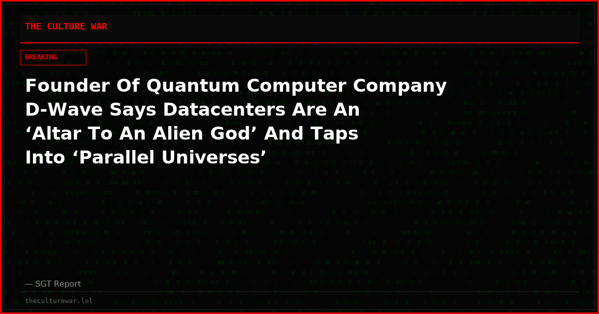 Founder Of Quantum Computer Company D-Wave Says Datacenters Are An ‘Altar To An Alien God’ And Taps Into ‘Parallel Universes’