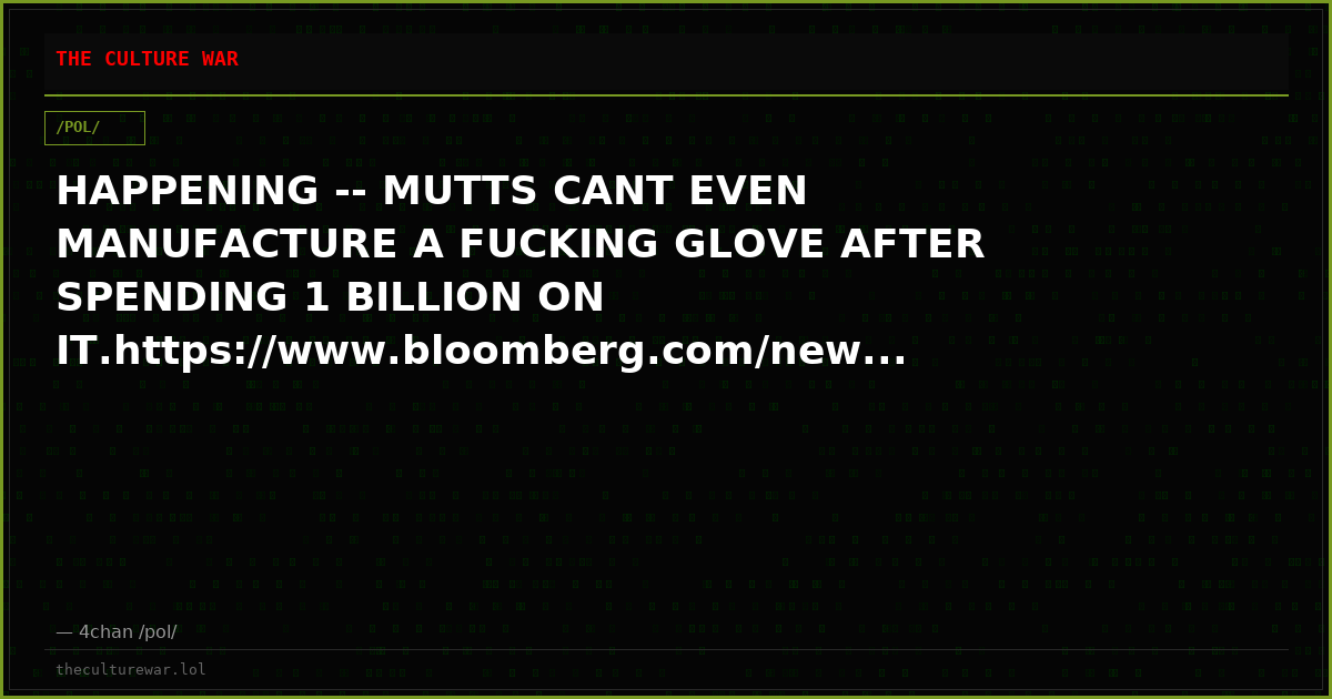 HAPPENING -- MUTTS CANT EVEN MANUFACTURE A FUCKING GLOVE AFTER SPENDING 1 BILLION ON IT.https://www.bloomberg.com/new...