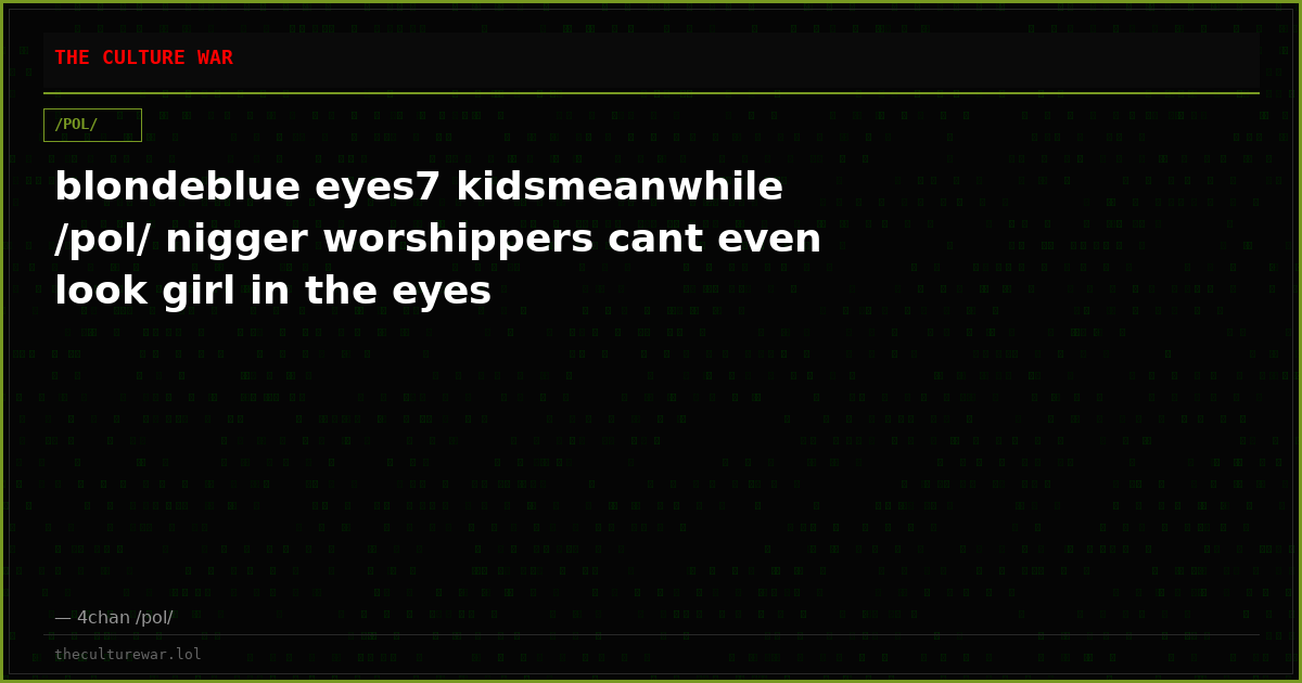 blondeblue eyes7 kidsmeanwhile /pol/ nigger worshippers cant even look girl in the eyes