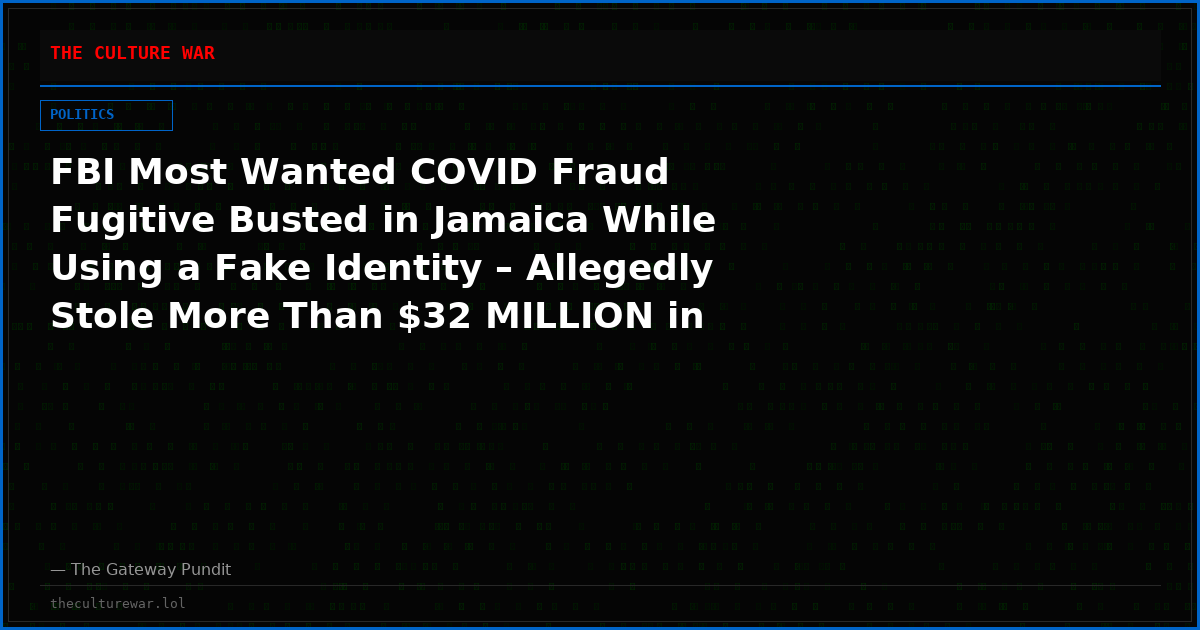 FBI Most Wanted COVID Fraud Fugitive Busted in Jamaica While Using a Fake Identity – Allegedly Stole More Than $32 MILLION in Pandemic Relief Funds