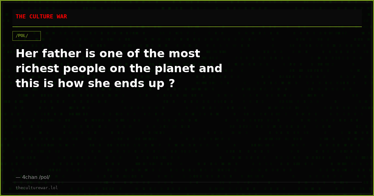Her father is one of the most richest people on the planet and this is how she ends up ?