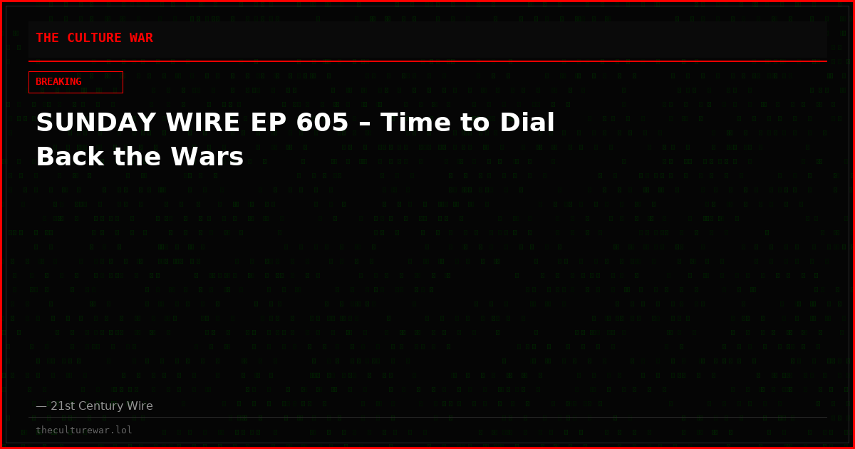 SUNDAY WIRE EP 605 – Time to Dial Back the Wars