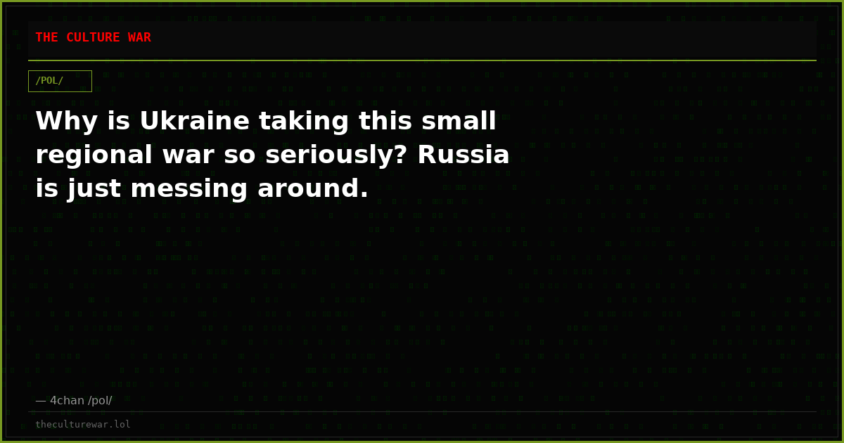 Why is Ukraine taking this small regional war so seriously? Russia is just messing around.