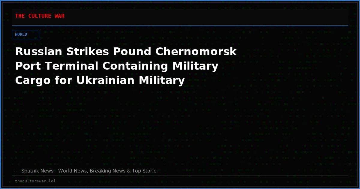 Russian Strikes Pound Chernomorsk Port Terminal Containing Military Cargo for Ukrainian Military