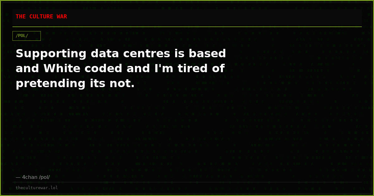 Supporting data centres is based and White coded and I'm tired of pretending its not.