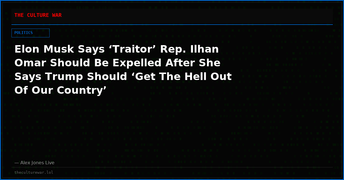 Elon Musk Says ‘Traitor’ Rep. Ilhan Omar Should Be Expelled After She Says Trump Should ‘Get The Hell Out Of Our Country’