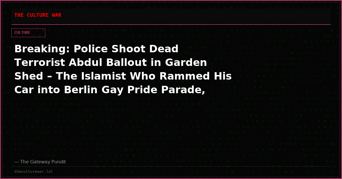 Breaking: Police Shoot Dead Terrorist Abdul Ballout in Garden Shed – The Islamist Who Rammed His Car into Berlin Gay Pride Parade, Killing 1 and Injuring 29