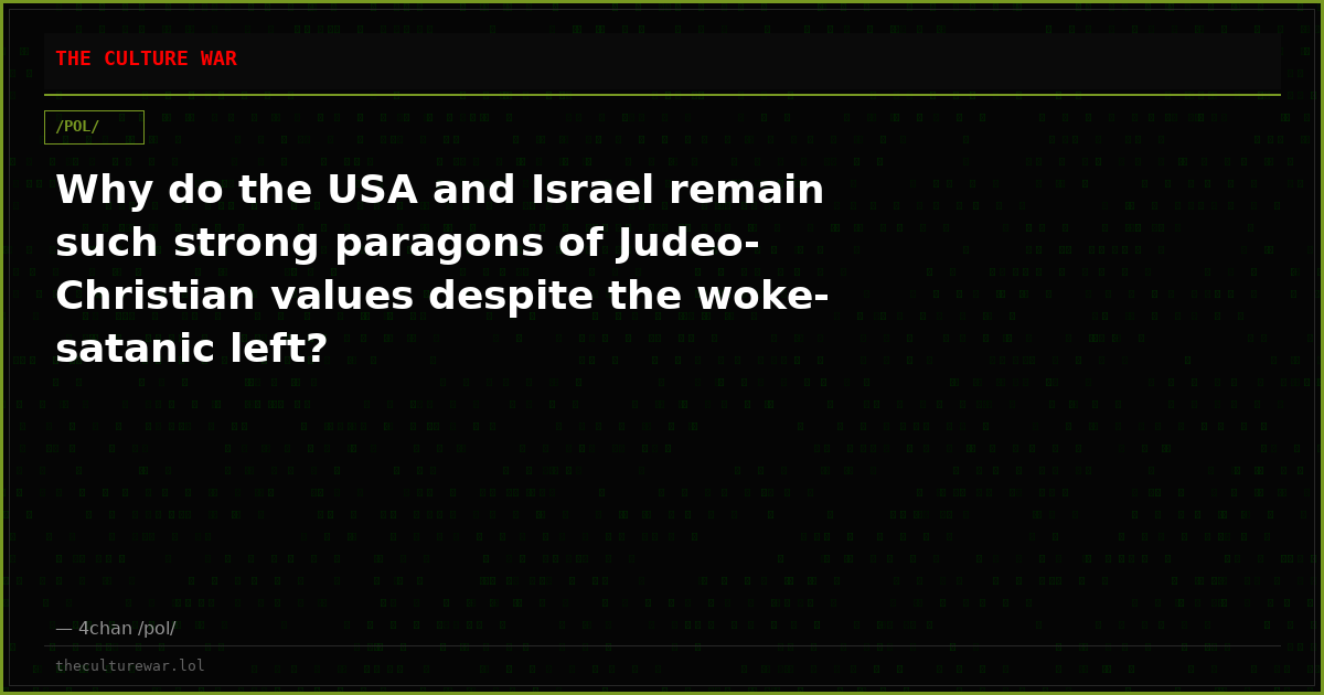 Why do the USA and Israel remain such strong paragons of Judeo-Christian values despite the woke-satanic left?