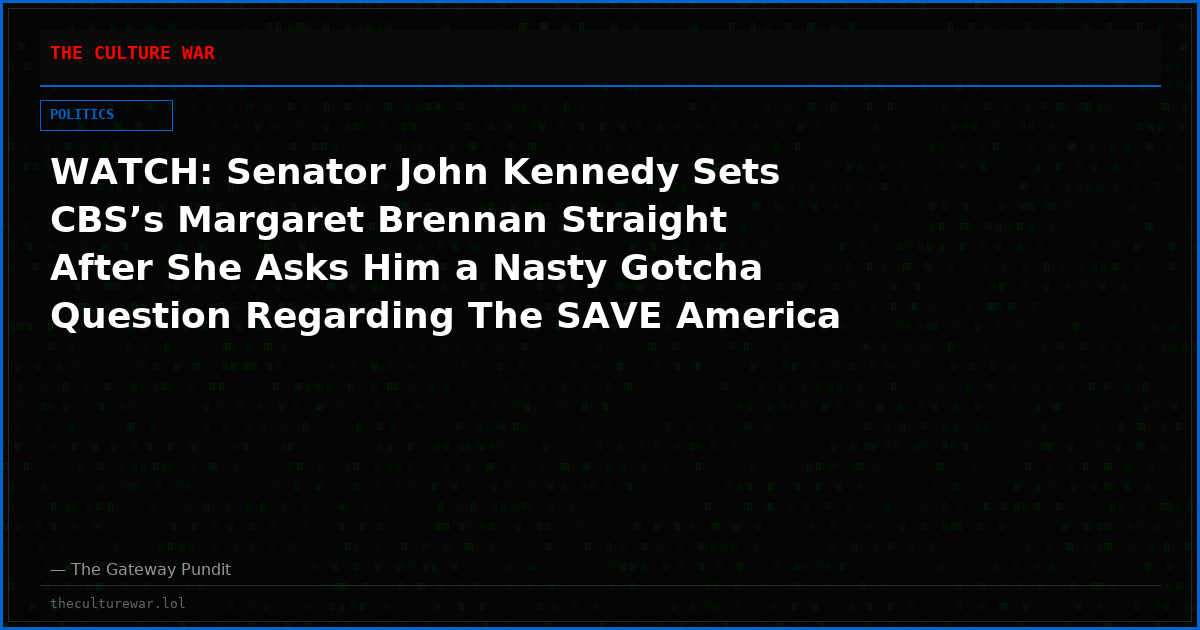 WATCH: Senator John Kennedy Sets CBS’s Margaret Brennan Straight After She Asks Him a Nasty Gotcha Question Regarding The SAVE America Act