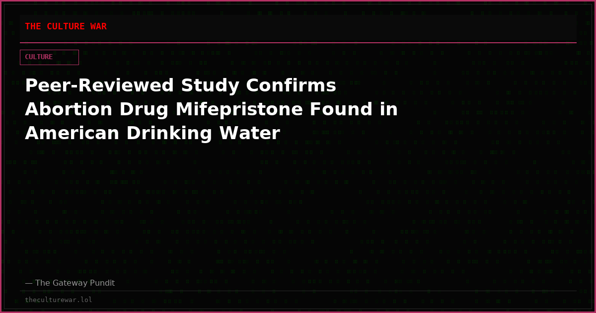 Peer-Reviewed Study Confirms Abortion Drug Mifepristone Found in American Drinking Water
