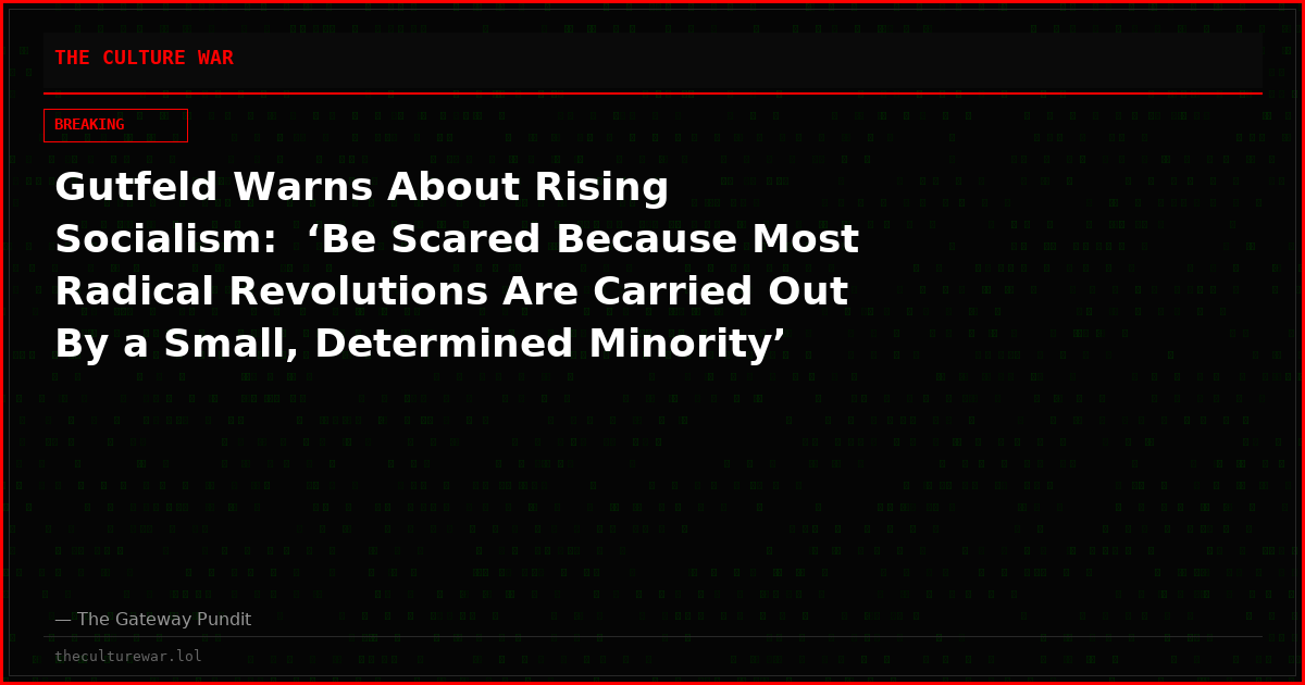 Gutfeld Warns About Rising Socialism:  ‘Be Scared Because Most Radical Revolutions Are Carried Out By a Small, Determined Minority’ (Video)