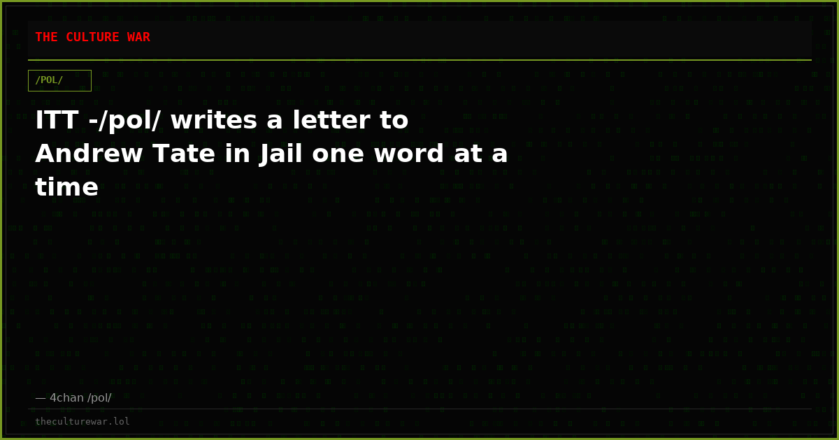 ITT -/pol/ writes a letter to Andrew Tate in Jail one word at a time