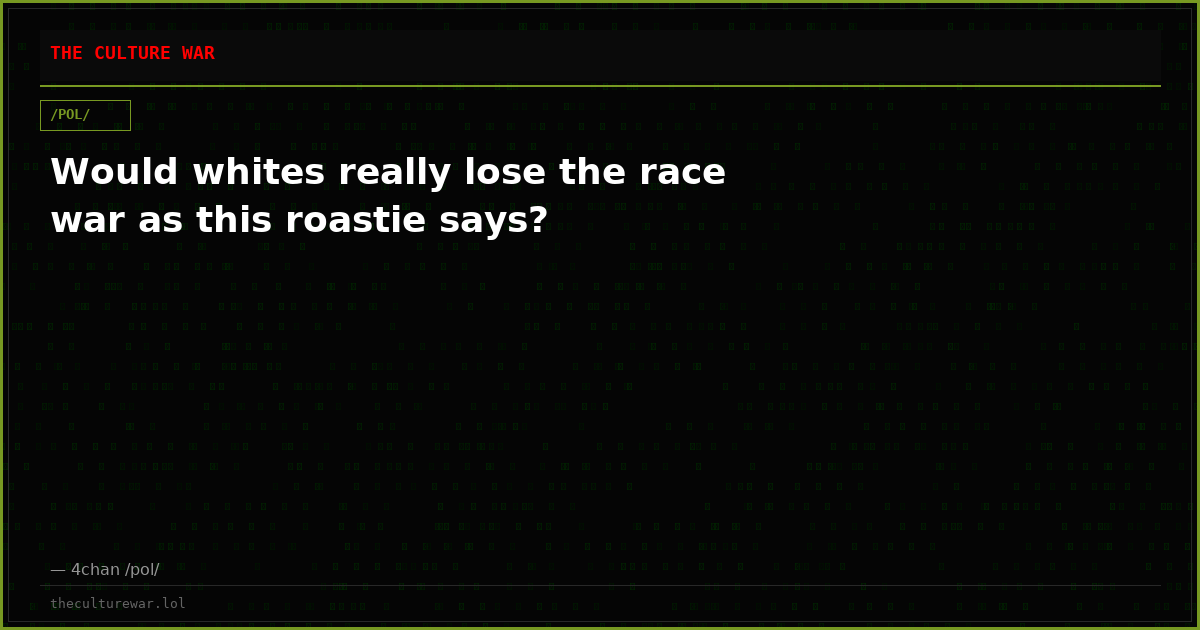 Would whites really lose the race war as this roastie says?