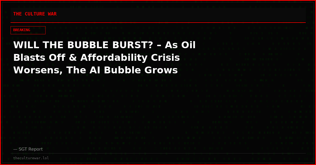 WILL THE BUBBLE BURST? – As Oil Blasts Off & Affordability Crisis Worsens, The AI Bubble Grows
