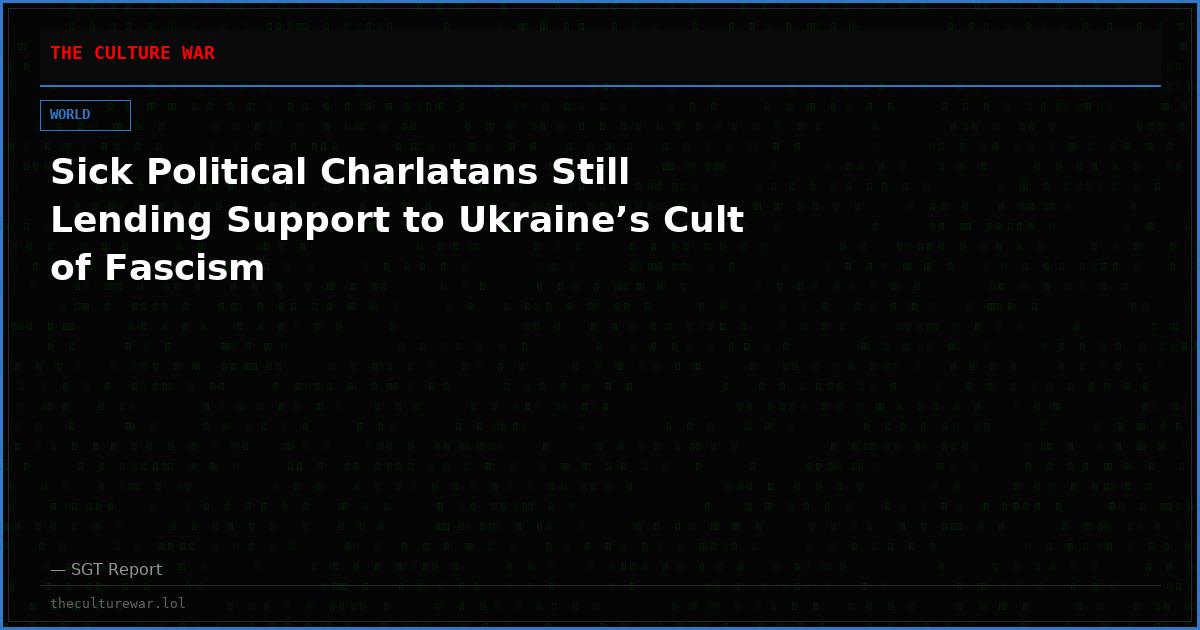 Sick Political Charlatans Still Lending Support to Ukraine’s Cult of Fascism