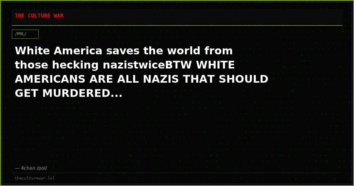 White America saves the world from those hecking nazistwiceBTW WHITE AMERICANS ARE ALL NAZIS THAT SHOULD GET MURDERED...