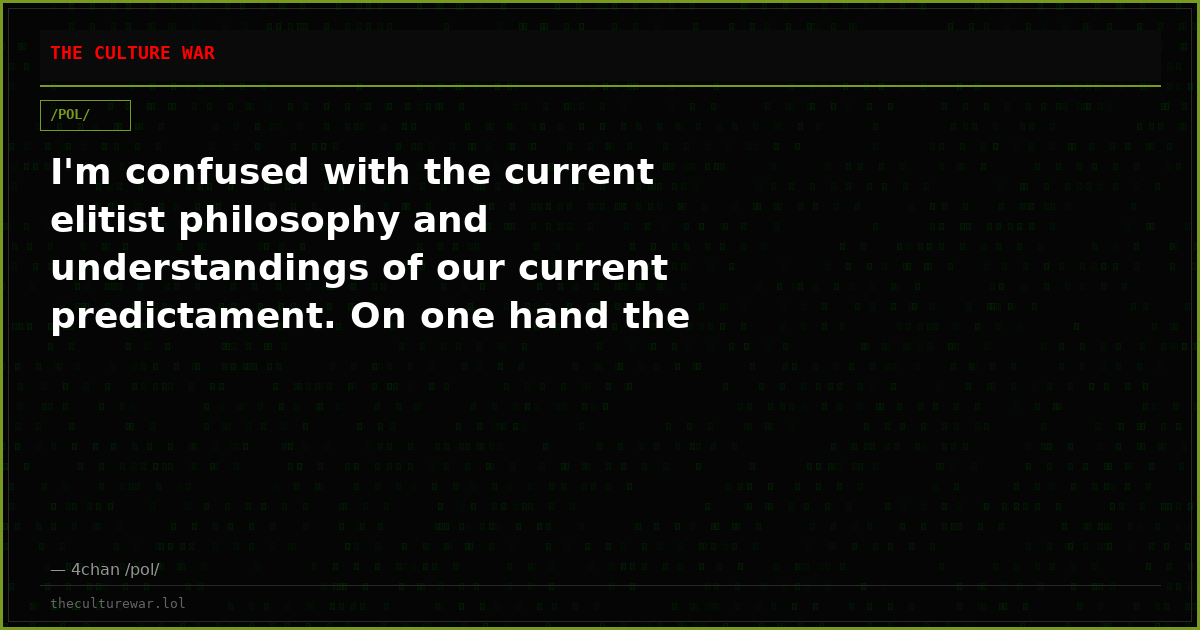 I'm confused with the current elitist philosophy and understandings of our current predictament. On one hand the maso...
