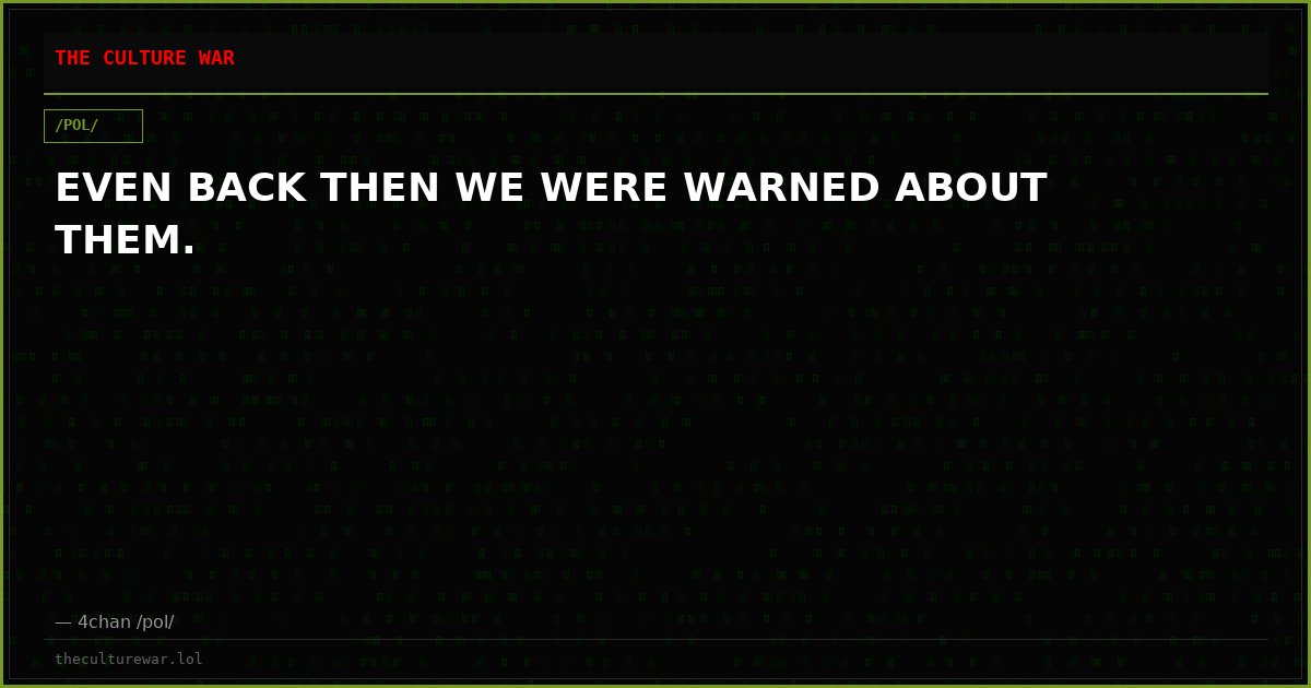 EVEN BACK THEN WE WERE WARNED ABOUT THEM.