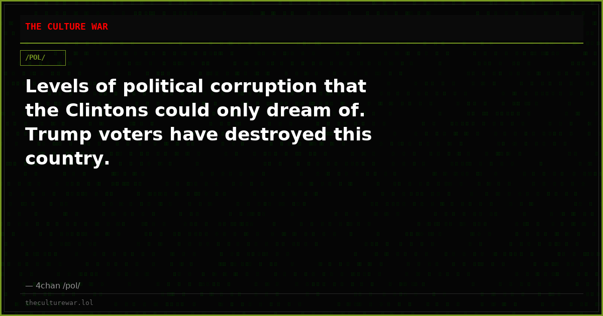 Levels of political corruption that the Clintons could only dream of. Trump voters have destroyed this country.
