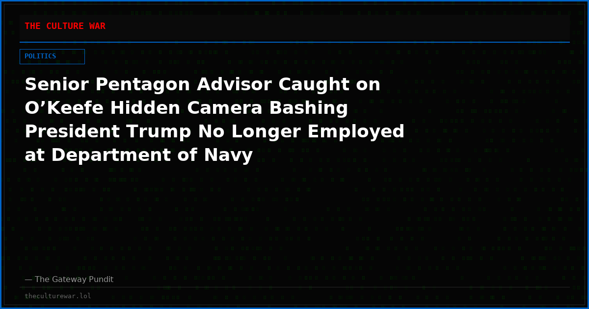 Senior Pentagon Advisor Caught on O’Keefe Hidden Camera Bashing President Trump No Longer Employed at Department of Navy