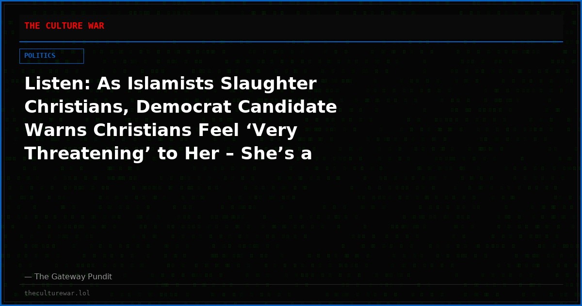 Listen: As Islamists Slaughter Christians, Democrat Candidate Warns Christians Feel ‘Very Threatening’ to Her – She’s a Christian Minister