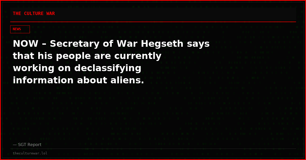 NOW – Secretary of War Hegseth says that his people are currently working on declassifying information about aliens.