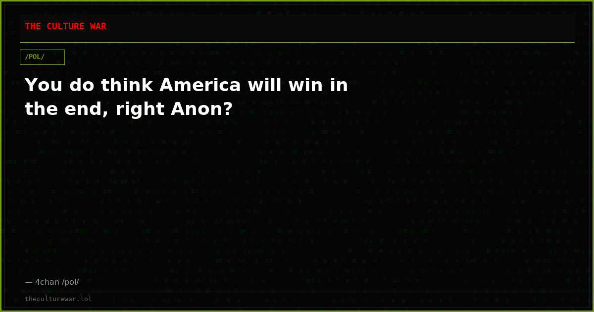You do think America will win in the end, right Anon?