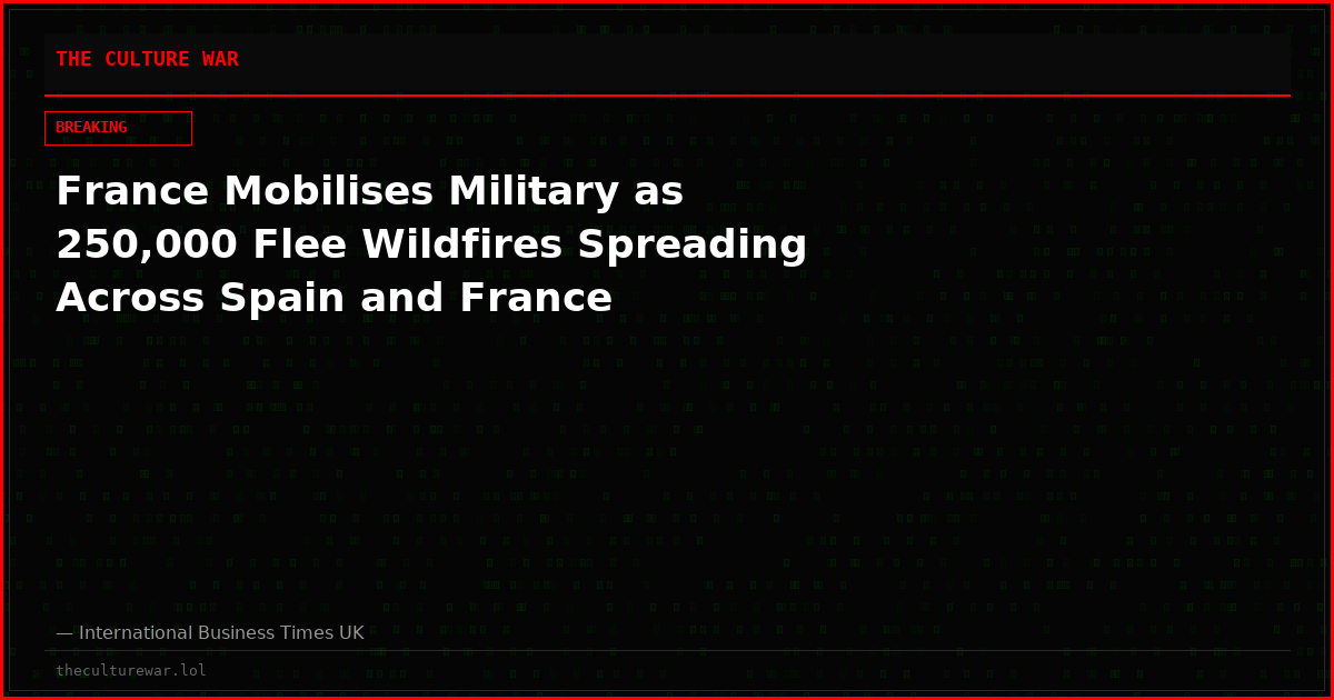 France Mobilises Military as 250,000 Flee Wildfires Spreading Across Spain and France