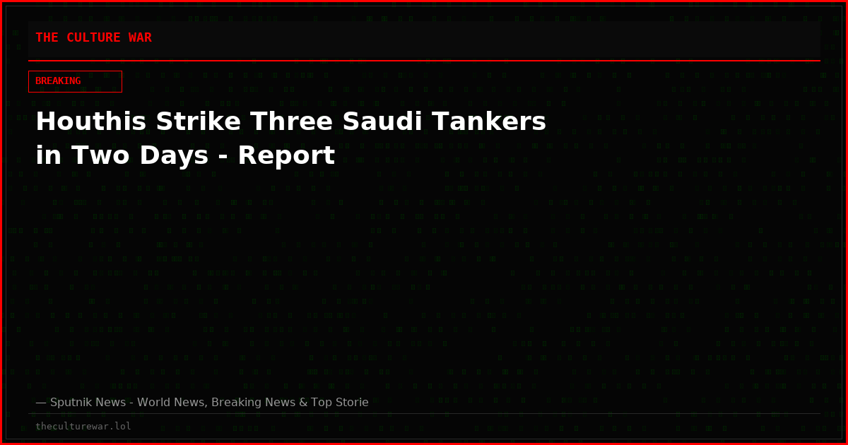 Houthis Strike Three Saudi Tankers in Two Days - Report