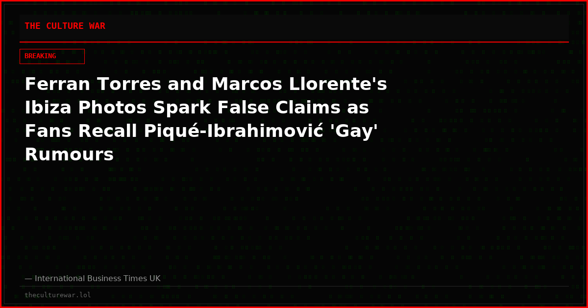 Ferran Torres and Marcos Llorente's Ibiza Photos Spark False Claims as Fans Recall Piqué-Ibrahimović 'Gay' Rumours