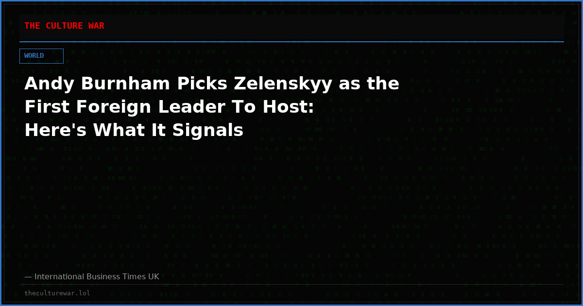 Andy Burnham Picks Zelenskyy as the First Foreign Leader To Host: Here's What It Signals