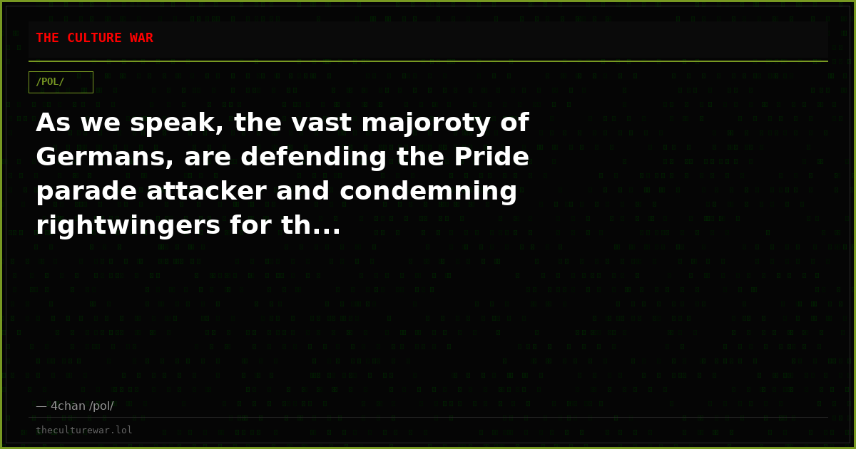 As we speak, the vast majoroty of Germans, are defending the Pride parade attacker and condemning rightwingers for th...