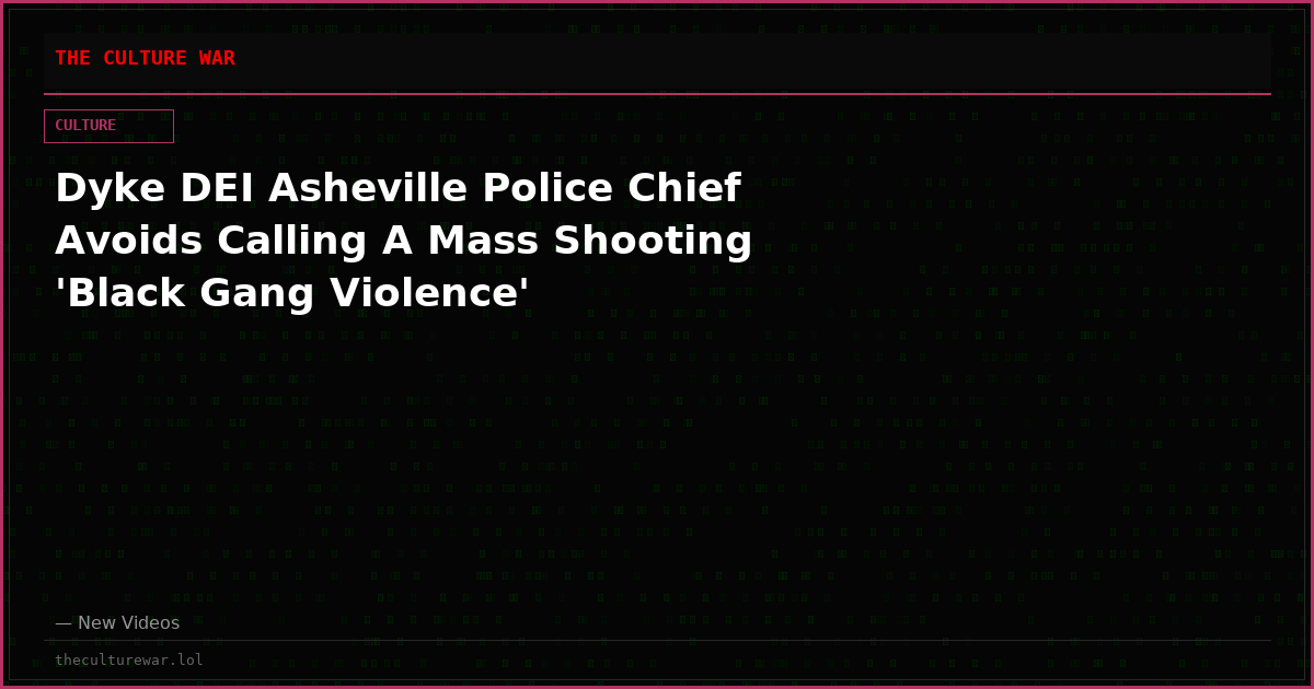 Dyke DEI Asheville Police Chief Avoids Calling A Mass Shooting 'Black Gang Violence'