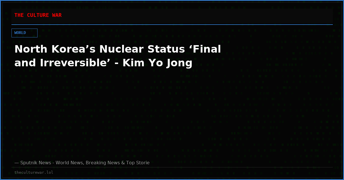 North Korea’s Nuclear Status ‘Final and Irreversible’ - Kim Yo Jong