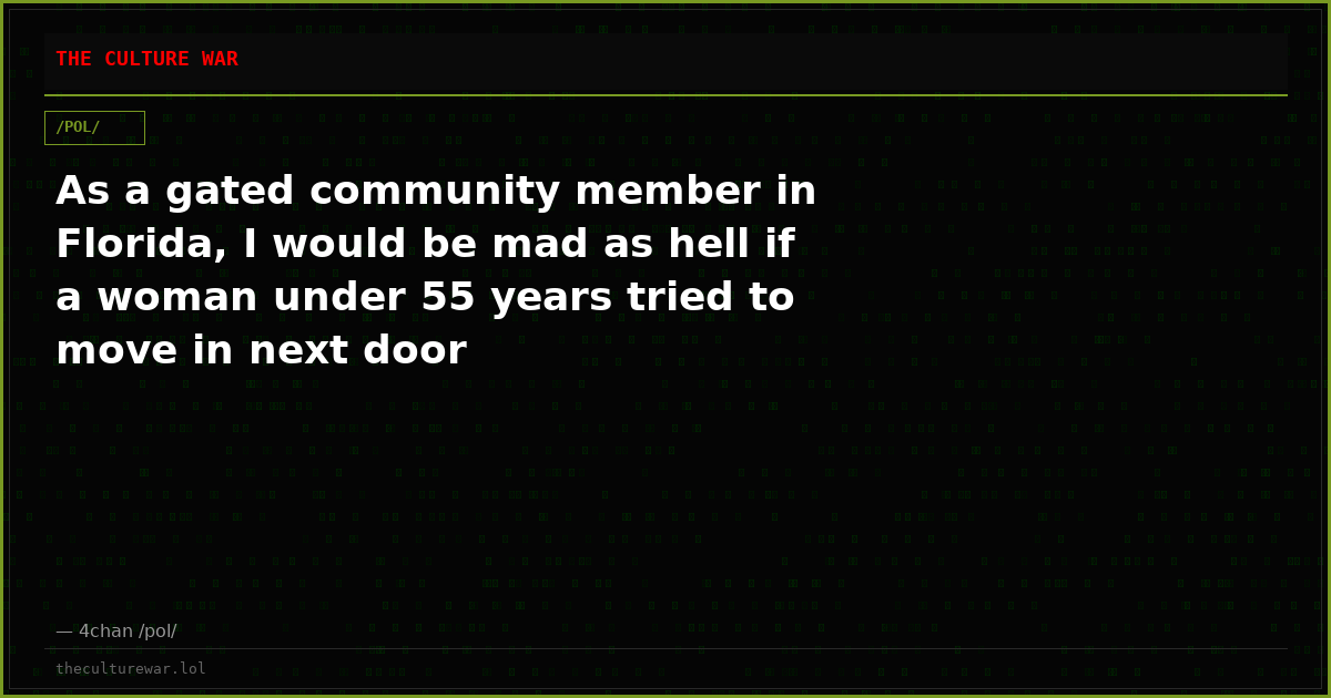 As a gated community member in Florida, I would be mad as hell if a woman under 55 years tried to move in next door