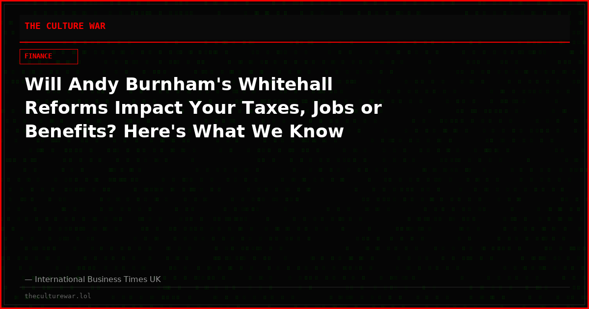Will Andy Burnham's Whitehall Reforms Impact Your Taxes, Jobs or Benefits? Here's What We Know