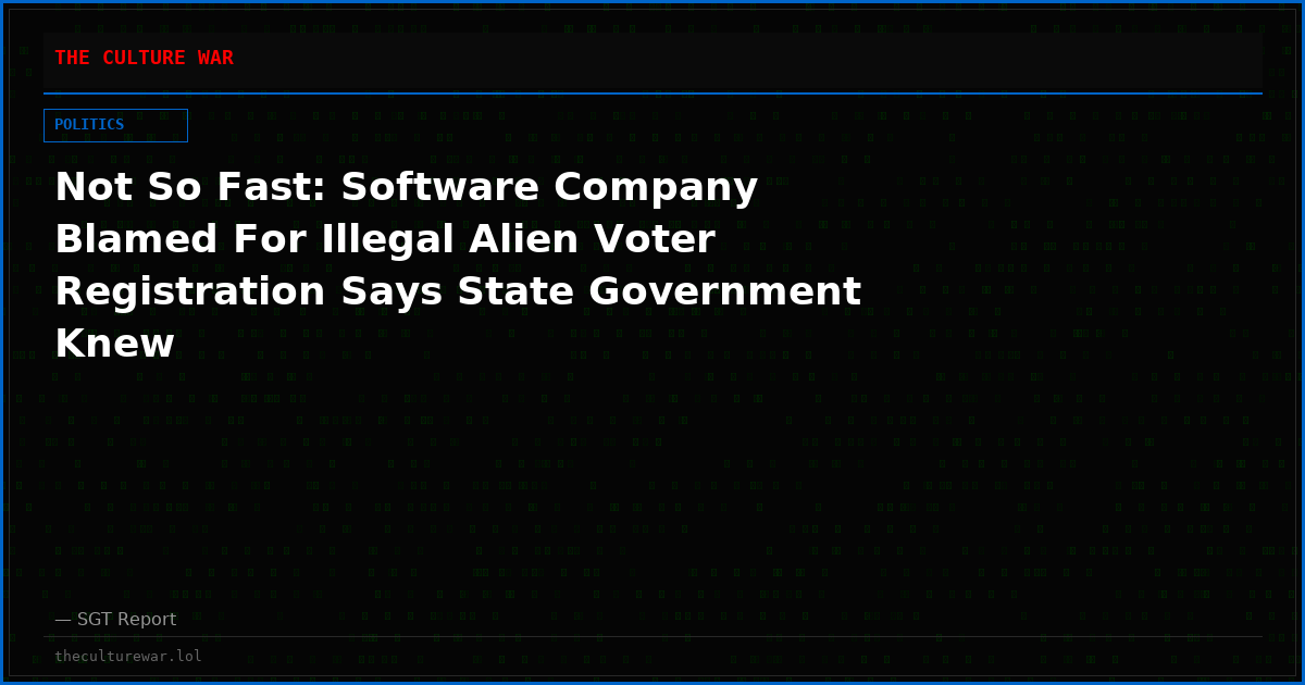 Not So Fast: Software Company Blamed For Illegal Alien Voter Registration Says State Government Knew