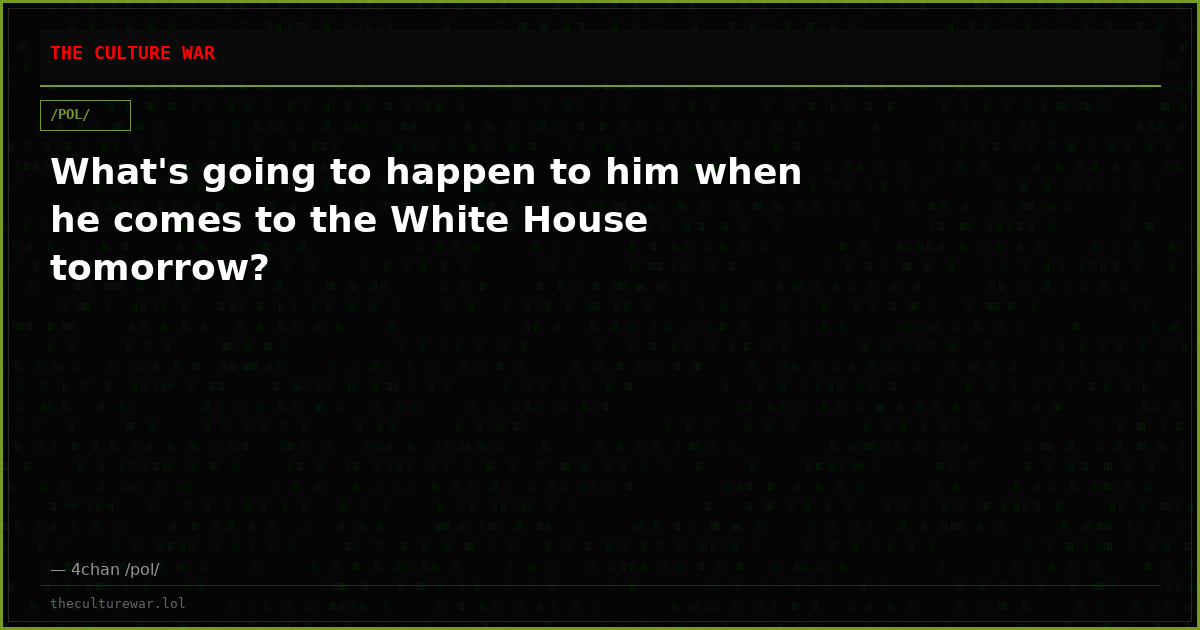 What's going to happen to him when he comes to the White House tomorrow?