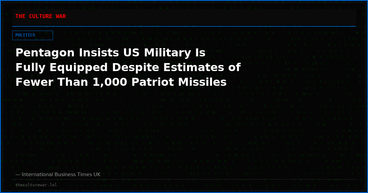 Pentagon Insists US Military Is Fully Equipped Despite Estimates of Fewer Than 1,000 Patriot Missiles