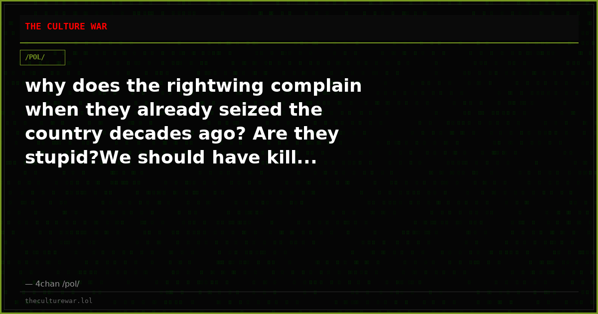 why does the rightwing complain when they already seized the country decades ago? Are they stupid?We should have kill...