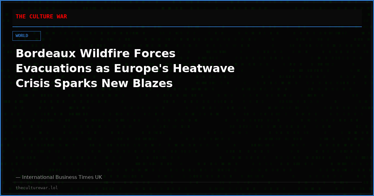 Bordeaux Wildfire Forces Evacuations as Europe's Heatwave Crisis Sparks New Blazes
