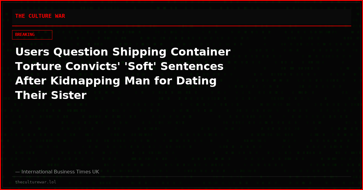 Users Question Shipping Container Torture Convicts' 'Soft' Sentences After Kidnapping Man for Dating Their Sister