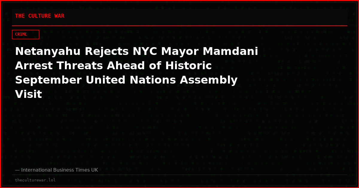 Netanyahu Rejects NYC Mayor Mamdani Arrest Threats Ahead of Historic September United Nations Assembly Visit